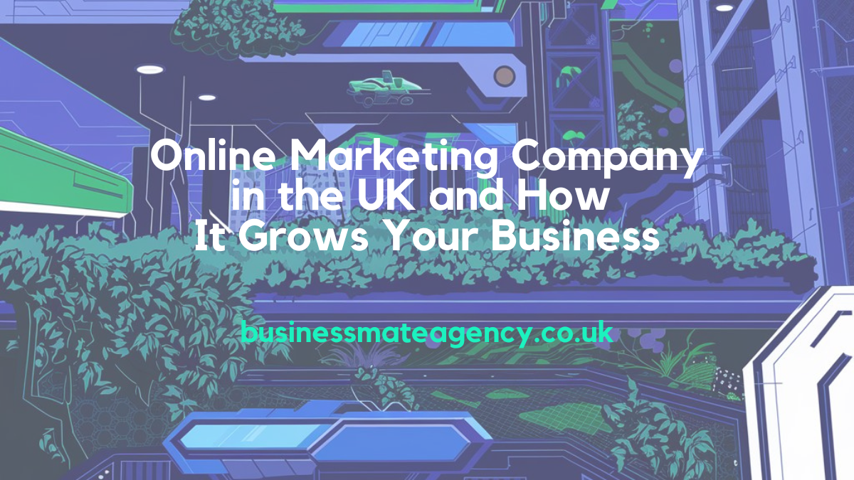 Online Marketing Company UK - How It Grows Your Business